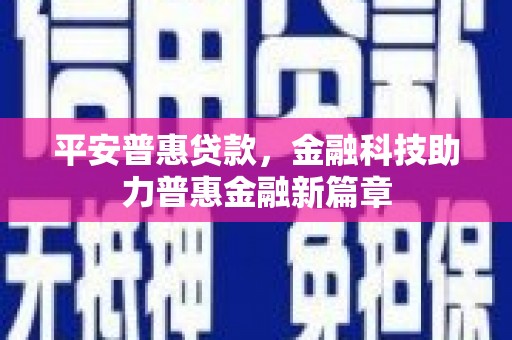 宾川平安普惠贷款，金融科技助力普惠金融新篇章