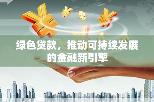 宾川绿色贷款，推动可持续发展的金融新引擎