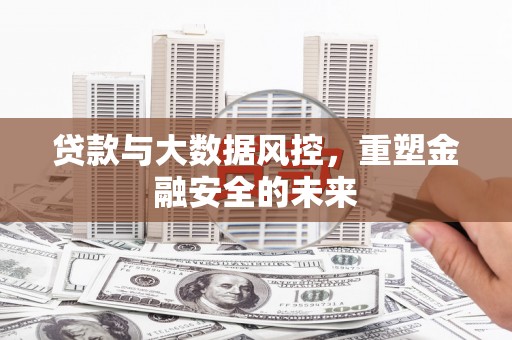 宾川贷款与大数据风控，重塑金融安全的未来