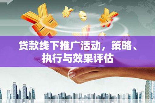 宾川贷款线下推广活动，策略、执行与效果评估