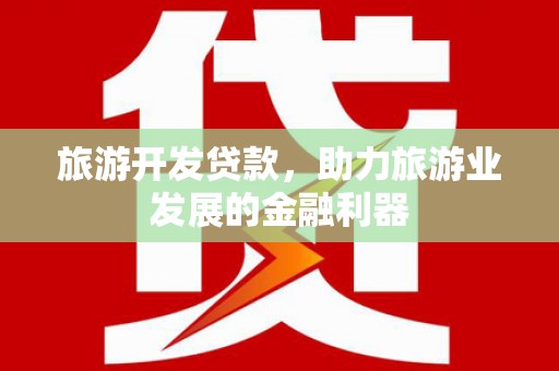 宾川旅游开发贷款，助力旅游业发展的金融利器