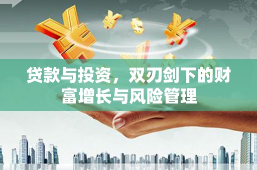 宾川贷款与投资，双刃剑下的财富增长与风险管理