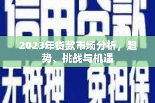 宾川2023年贷款市场分析，趋势、挑战与机遇