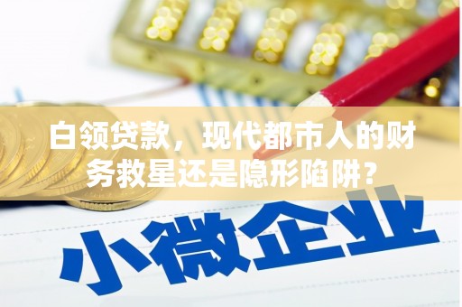 宾川白领贷款，现代都市人的财务救星还是隐形陷阱？