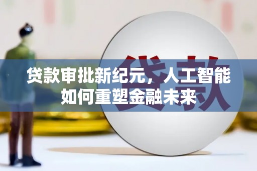 宾川贷款审批新纪元，人工智能如何重塑金融未来