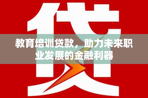 宾川教育培训贷款，助力未来职业发展的金融利器