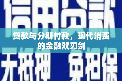 宾川贷款与分期付款，现代消费的金融双刃剑