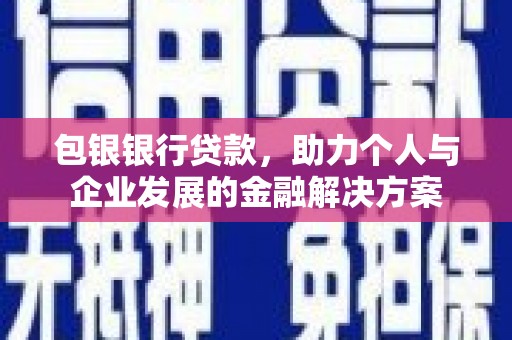 宾川包银银行贷款，助力个人与企业发展的金融解决方案