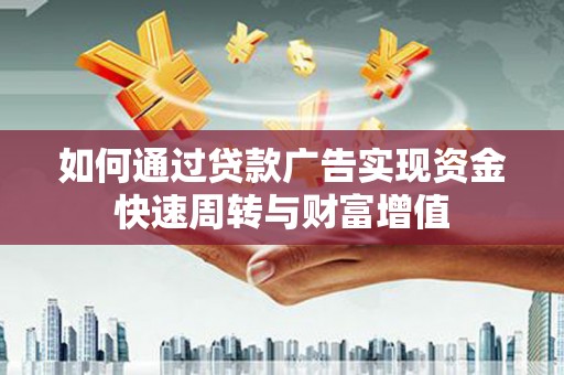 宾川如何通过贷款广告实现资金快速周转与财富增值