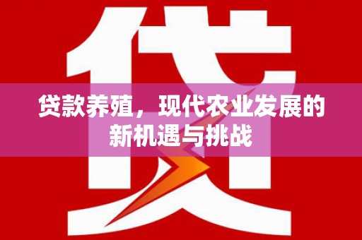 宾川贷款养殖，现代农业发展的新机遇与挑战