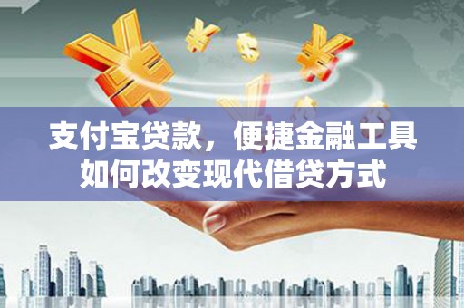 宾川支付宝贷款，便捷金融工具如何改变现代借贷方式