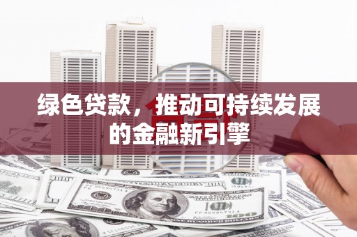 宾川绿色贷款，推动可持续发展的金融新引擎