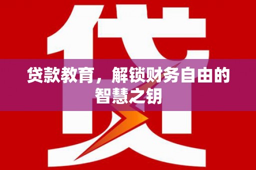 宾川贷款教育，解锁财务自由的智慧之钥