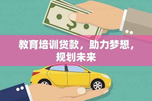 宾川教育培训贷款，助力梦想，规划未来