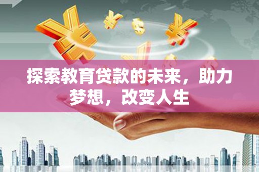 宾川探索教育贷款的未来，助力梦想，改变人生