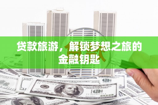 宾川贷款旅游，解锁梦想之旅的金融钥匙