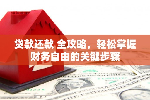 宾川贷款还款 全攻略，轻松掌握财务自由的关键步骤