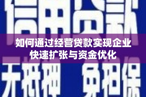 宾川如何通过经营贷款实现企业快速扩张与资金优化