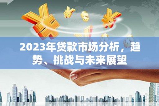 宾川2023年贷款市场分析，趋势、挑战与未来展望
