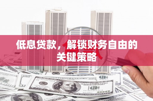 宾川低息贷款，解锁财务自由的关键策略