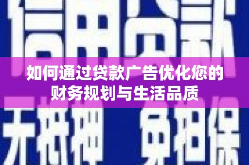 宾川如何通过贷款广告优化您的财务规划与生活品质