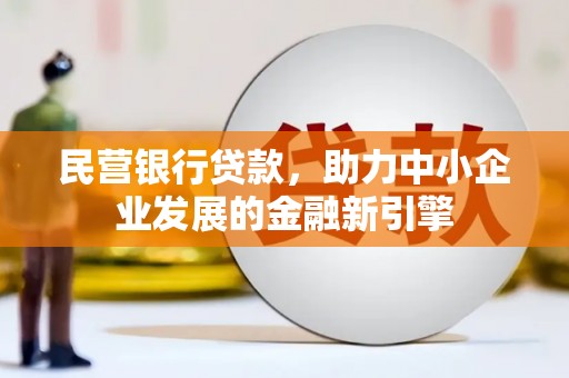 宾川民营银行贷款，助力中小企业发展的金融新引擎