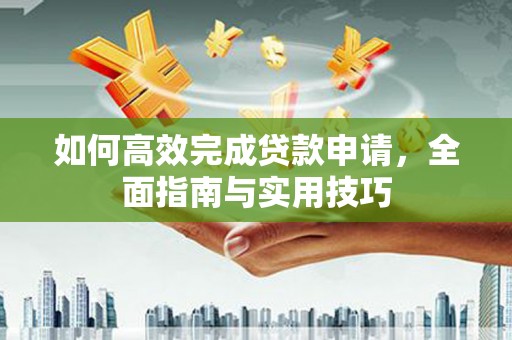 宾川如何高效完成贷款申请，全面指南与实用技巧