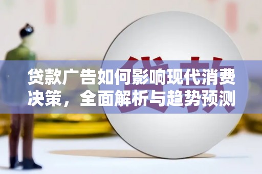 宾川贷款广告如何影响现代消费决策，全面解析与趋势预测