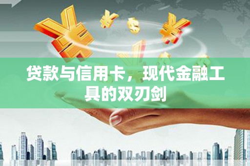 宾川贷款与信用卡，现代金融工具的双刃剑