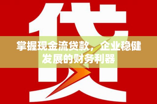 宾川掌握现金流贷款，企业稳健发展的财务利器