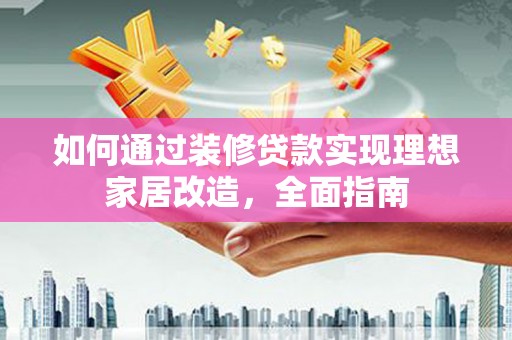 宾川如何通过装修贷款实现理想家居改造，全面指南