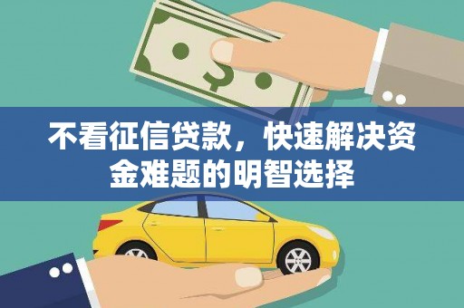 宾川不看征信贷款，快速解决资金难题的明智选择