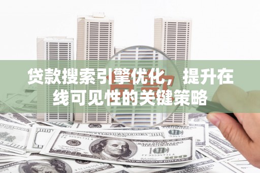宾川贷款搜索引擎优化，提升在线可见性的关键策略