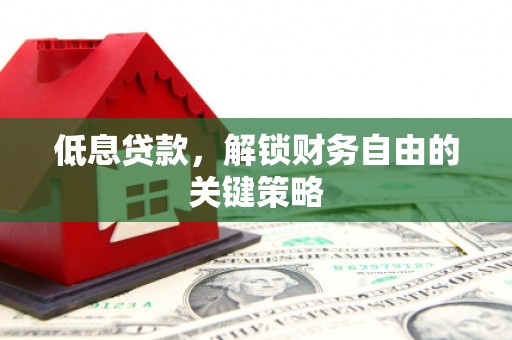 宾川低息贷款，解锁财务自由的关键策略