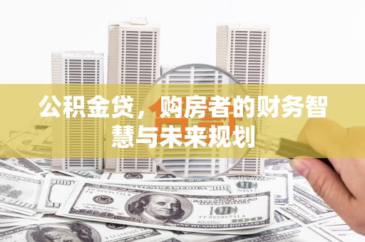 宾川公积金贷，购房者的财务智慧与未来规划