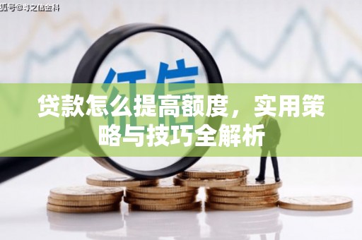 宾川贷款怎么提高额度，实用策略与技巧全解析
