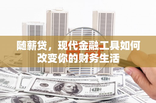 宾川随薪贷，现代金融工具如何改变你的财务生活