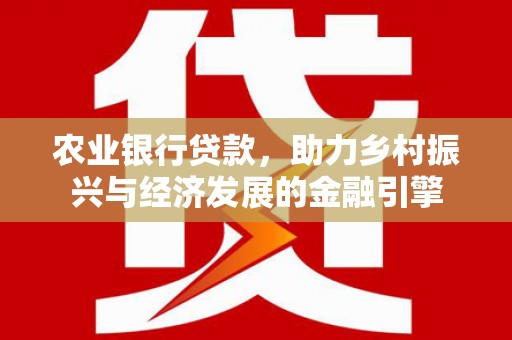 宾川农业银行贷款，助力乡村振兴与经济发展的金融引擎