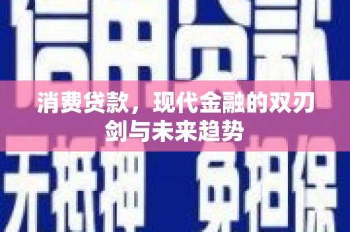 宾川消费贷款，现代金融的双刃剑与未来趋势