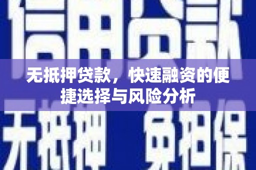 宾川无抵押贷款，快速融资的便捷选择与风险分析