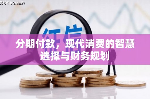 宾川分期付款，现代消费的智慧选择与财务规划