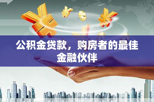 宾川公积金贷款，购房者的最佳金融伙伴