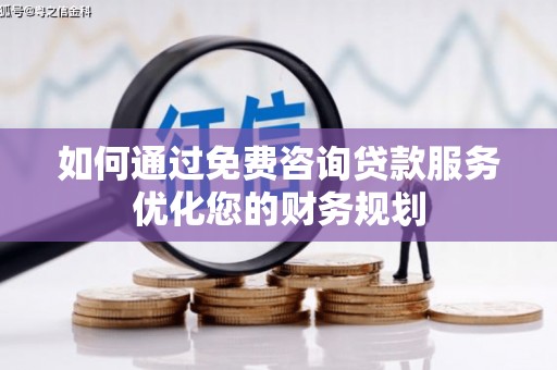 宾川如何通过免费咨询贷款服务优化您的财务规划