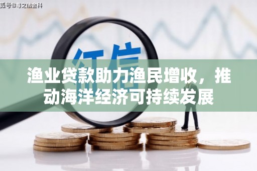 宾川渔业贷款助力渔民增收，推动海洋经济可持续发展