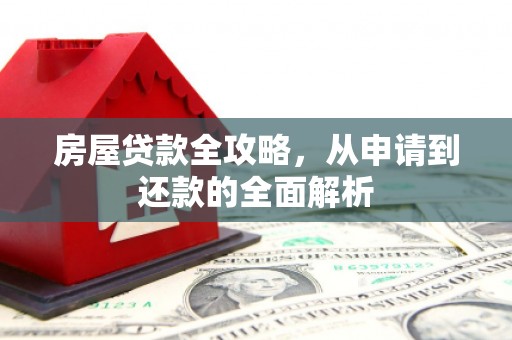 宾川房屋贷款全攻略，从申请到还款的全面解析