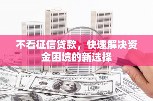 宾川不看征信贷款，快速解决资金困境的新选择