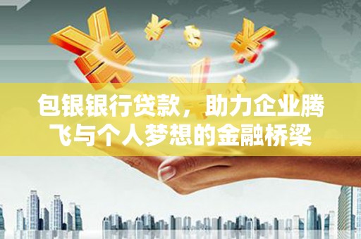 宾川包银银行贷款，助力企业腾飞与个人梦想的金融桥梁