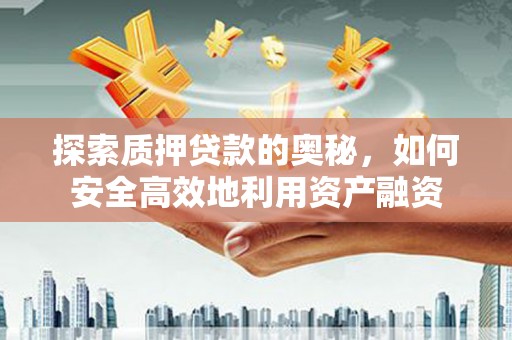 宾川探索质押贷款的奥秘，如何安全高效地利用资产融资