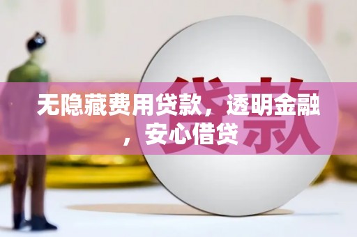 宾川无隐藏费用贷款，透明金融，安心借贷
