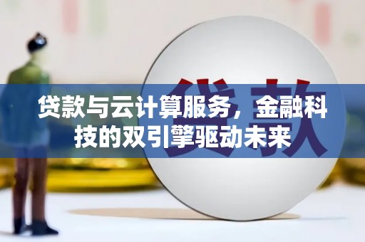 宾川贷款与云计算服务，金融科技的双引擎驱动未来
